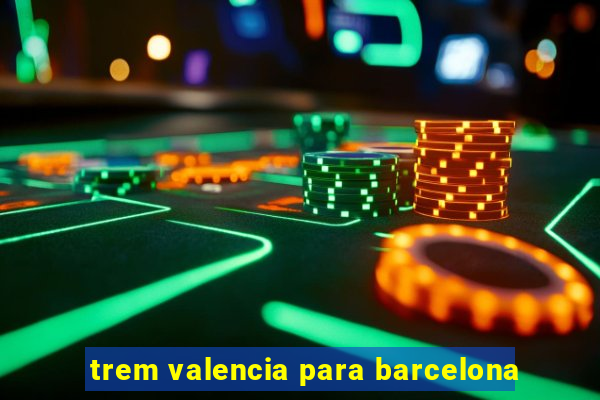 trem valencia para barcelona